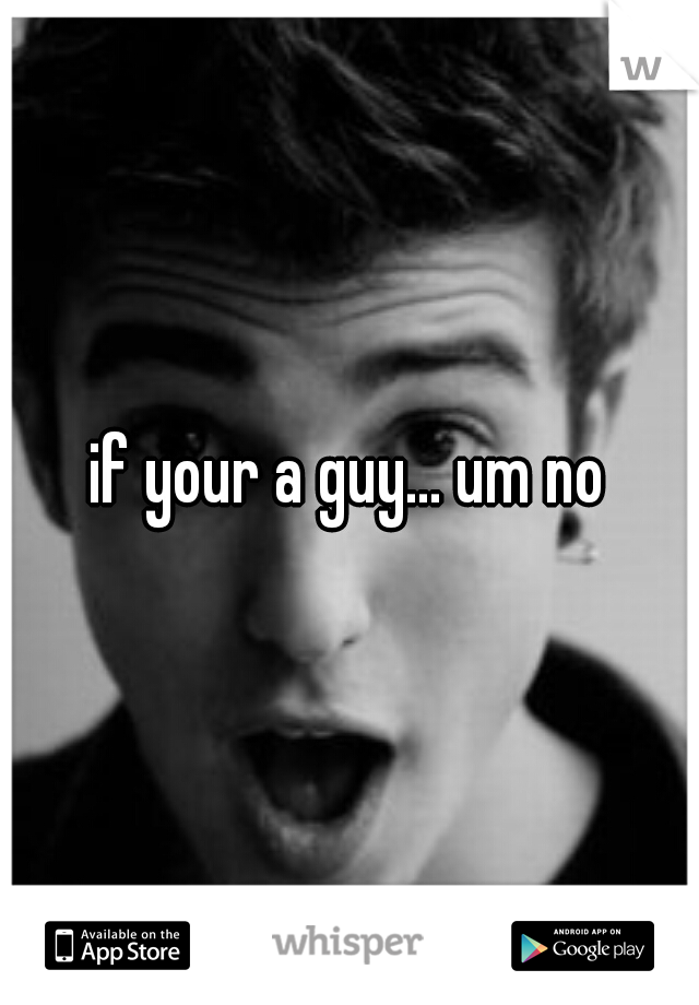 if your a guy... um no