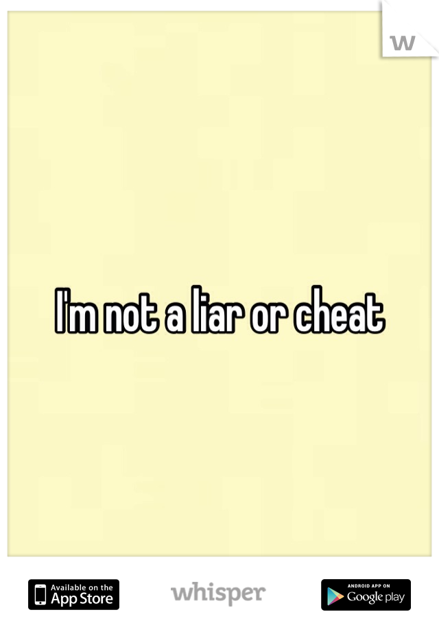 I'm not a liar or cheat 