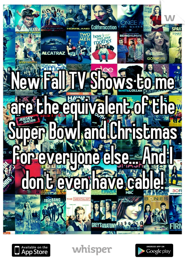 New Fall TV Shows to me are the equivalent of the Super Bowl and Christmas for everyone else... And I don't even have cable!