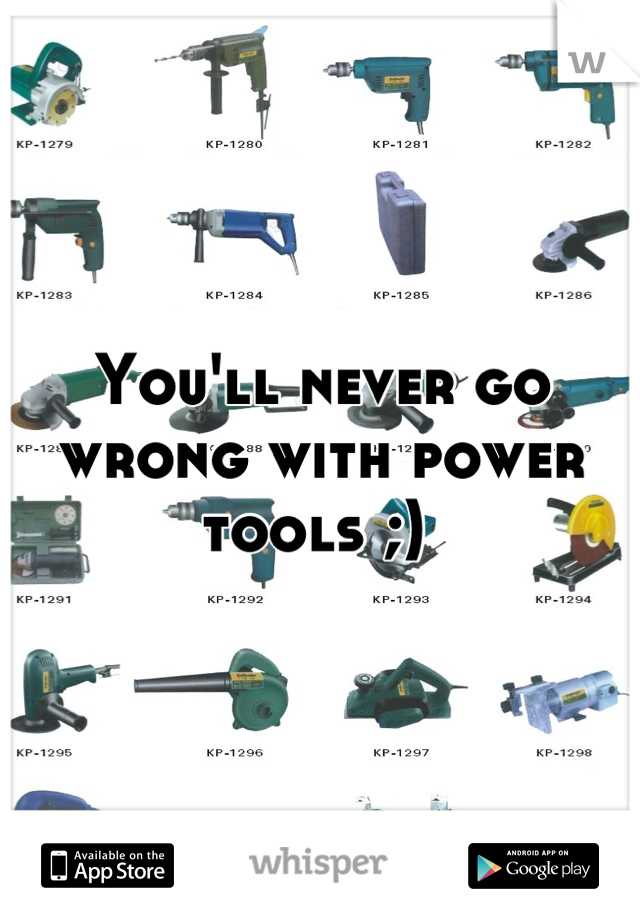 You'll never go wrong with power tools ;) 
