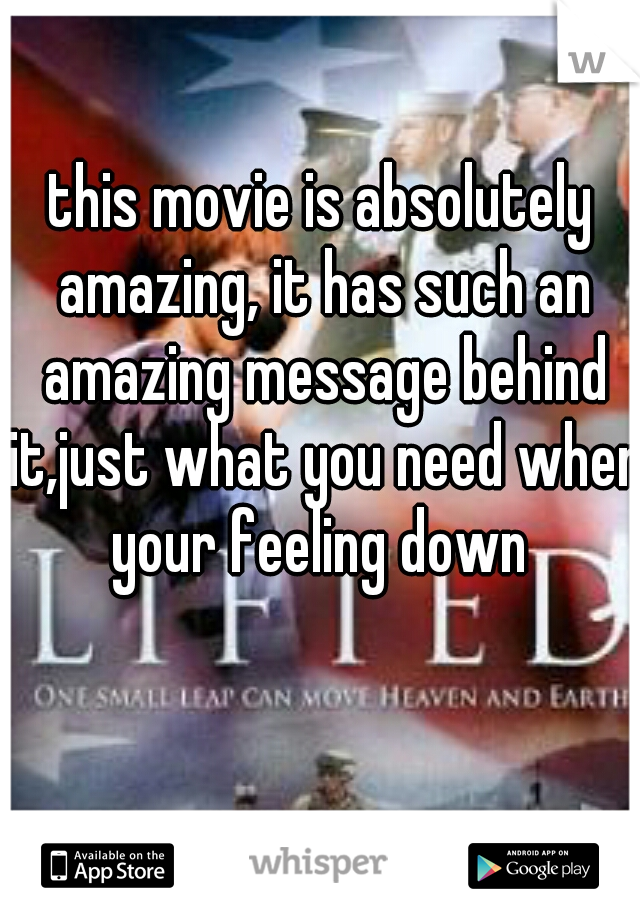 this movie is absolutely amazing, it has such an amazing message behind it,just what you need when your feeling down 