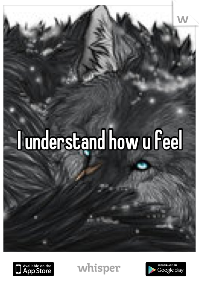 I understand how u feel