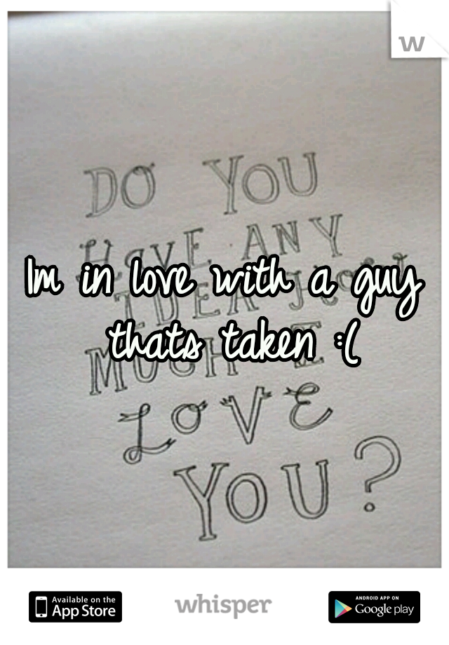 Im in love with a guy thats taken :(