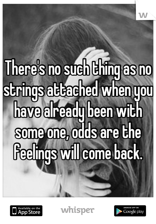 There's no such thing as no strings attached when you have already been with some one, odds are the feelings will come back.