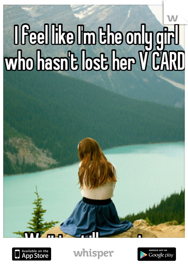 I feel like I'm the only girl who hasn't lost her V CARD! 






Waiting till marriage 