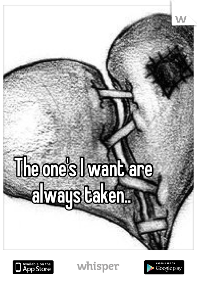 The one's I want are always taken.. 