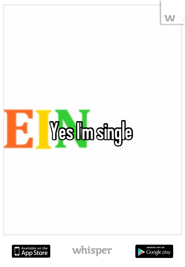 Yes I'm single 