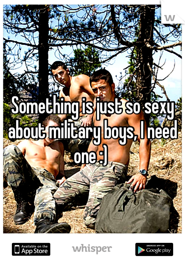 Something is just so sexy about military boys, I need one :) 