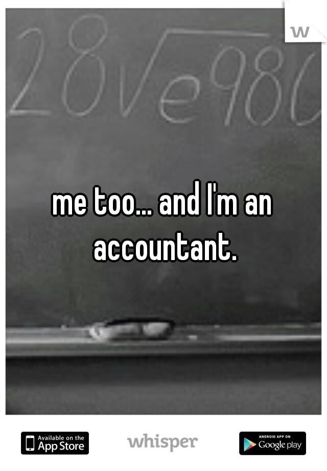 me too... and I'm an accountant.