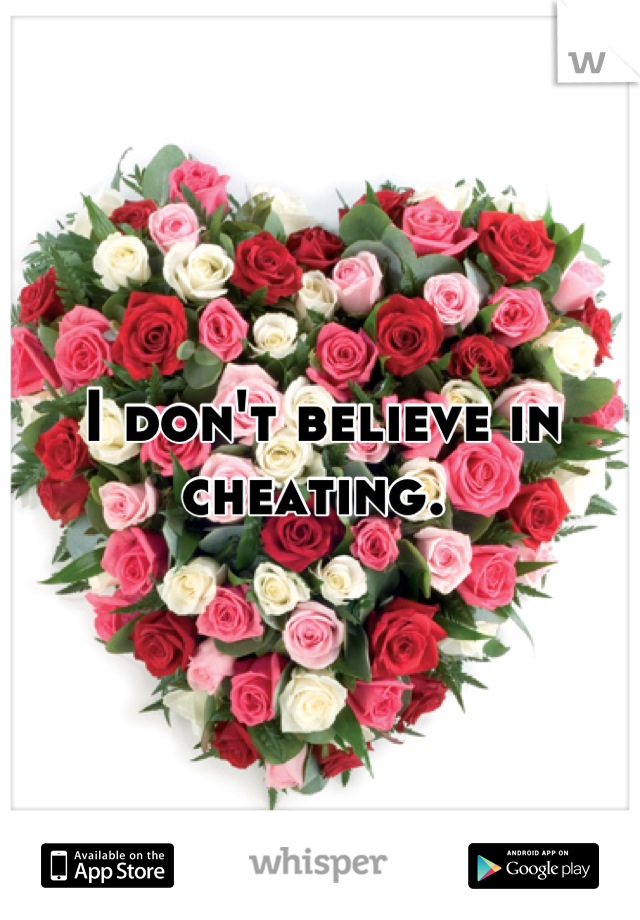 I don't believe in cheating. 