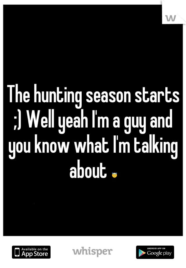 The hunting season starts ;) Well yeah I'm a guy and you know what I'm talking about 😇