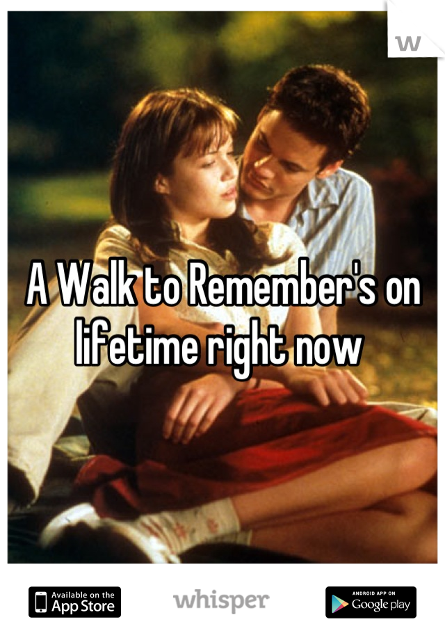 A Walk to Remember's on lifetime right now 