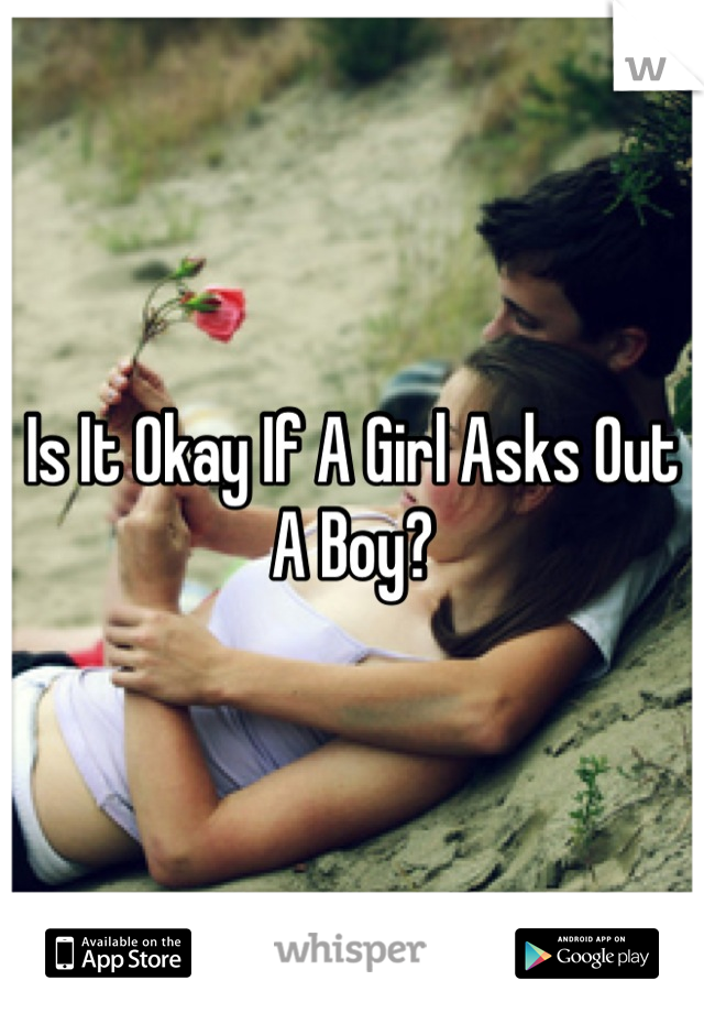 Is It Okay If A Girl Asks Out A Boy?