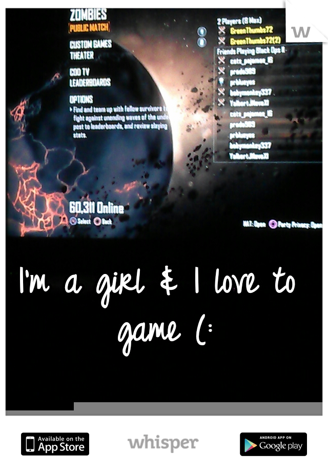 I'm a girl & I love to game (: