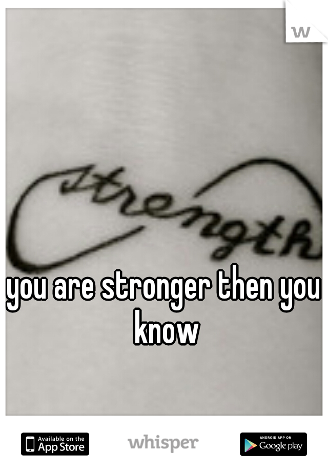 you are stronger then you know