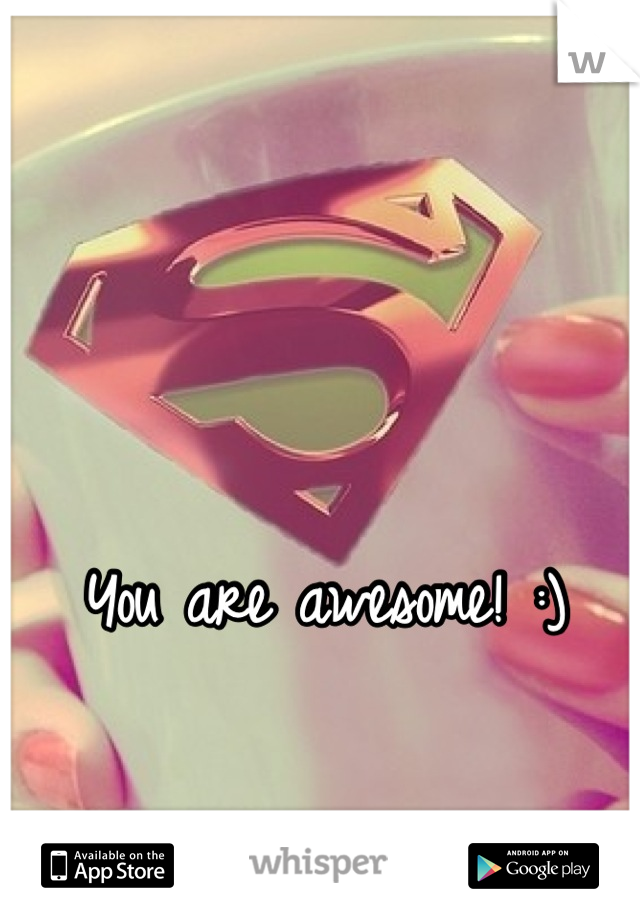 You are awesome! :)