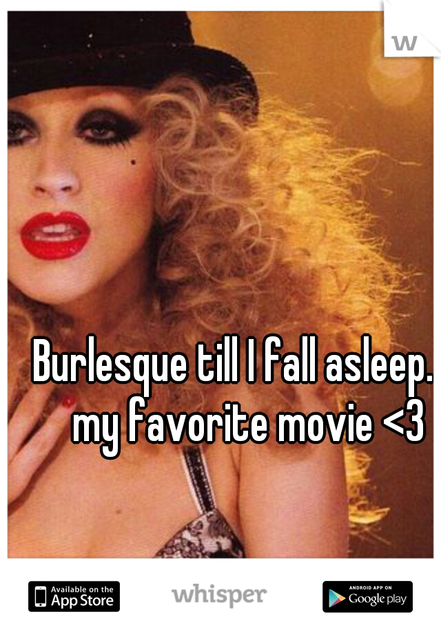 Burlesque till I fall asleep. 
my favorite movie <3