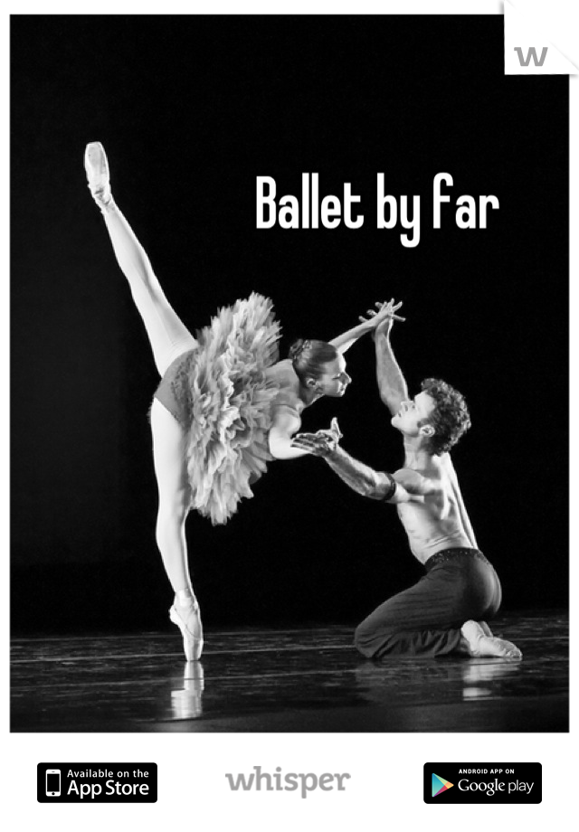 Ballet by far