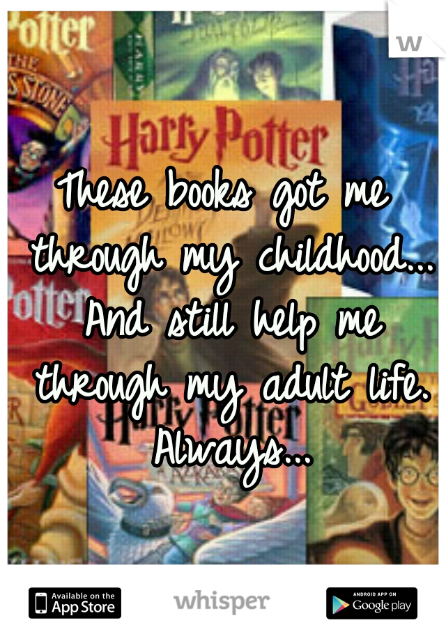 These books got me through my childhood... And still help me through my adult life. Always...