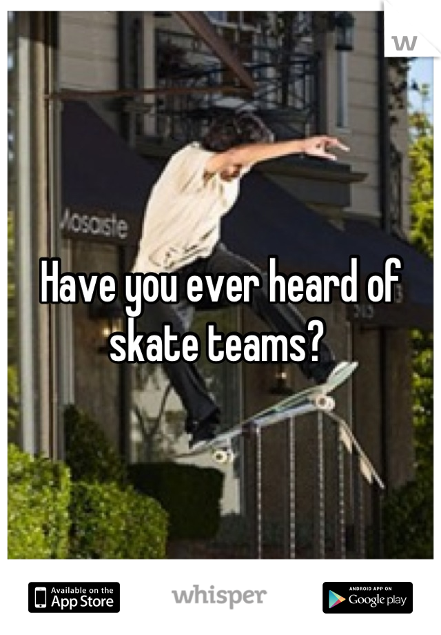 Have you ever heard of skate teams? 