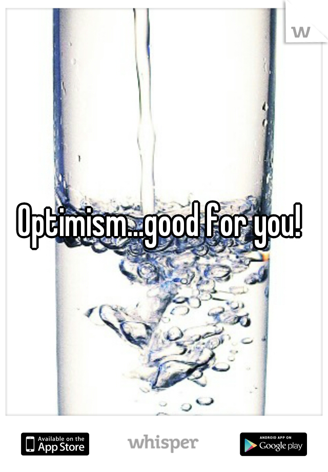 Optimism...good for you! 