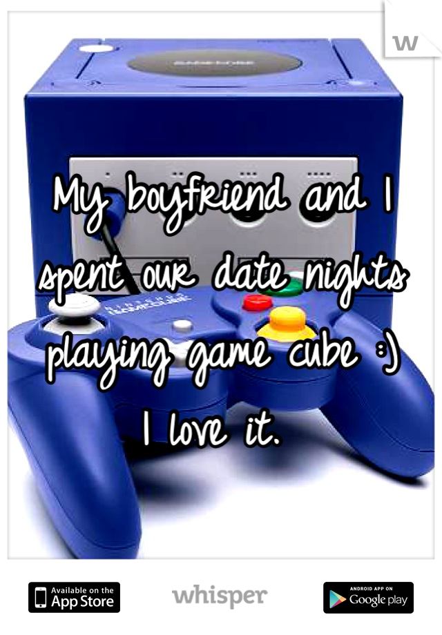 My boyfriend and I spent our date nights playing game cube :) 
I love it. 