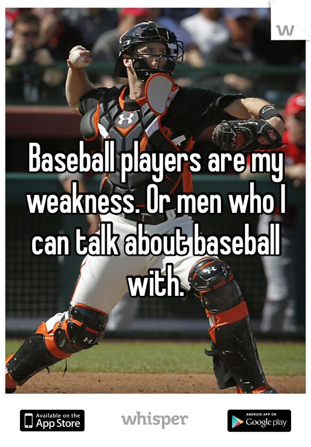 Baseball players are my weakness. Or men who I can talk about baseball with.