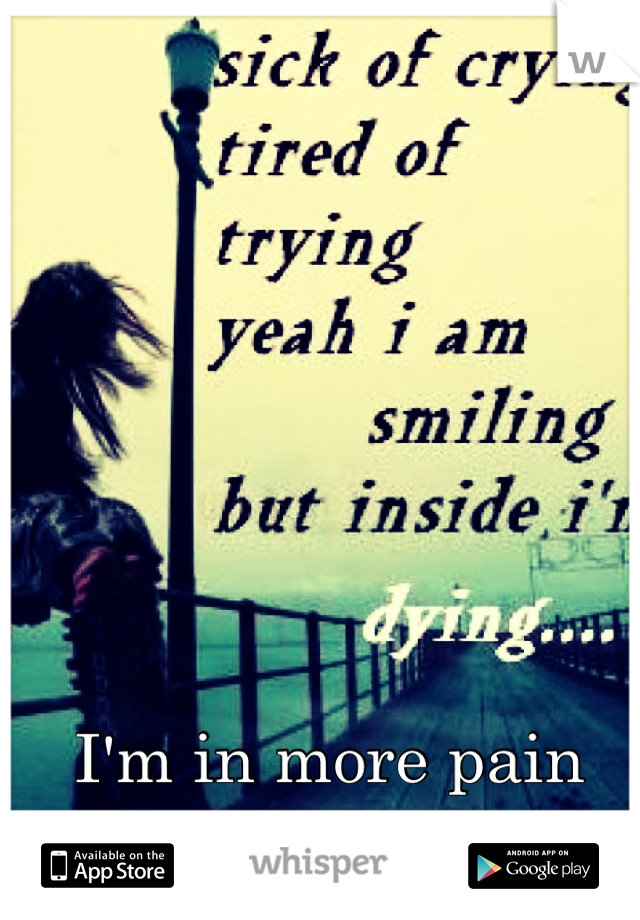 I'm in more pain than I lead on to be. 