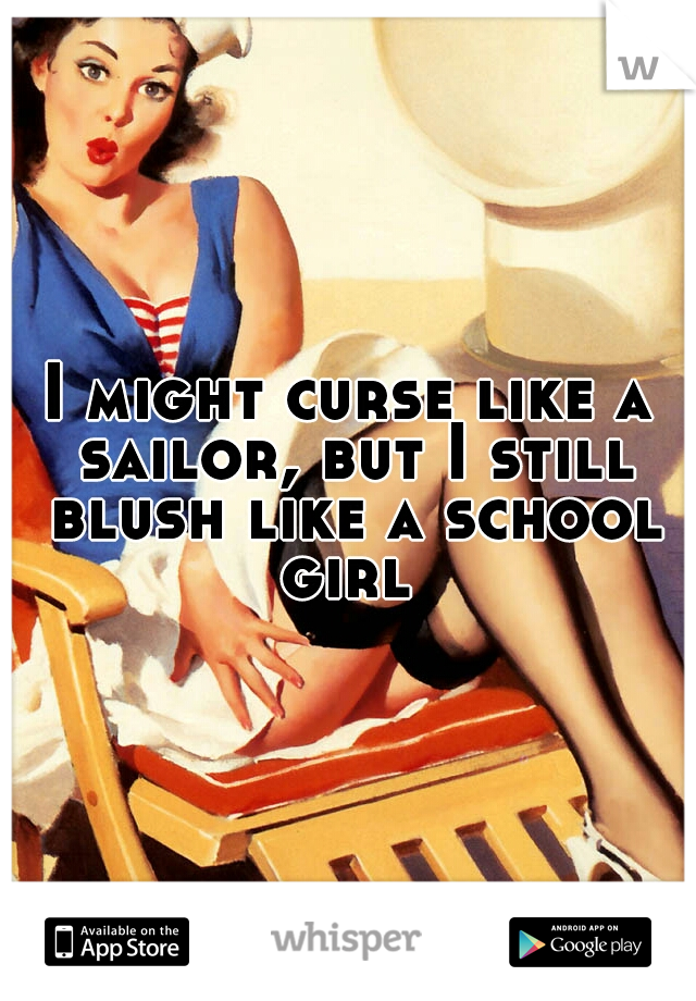 I might curse like a sailor, but I still blush like a school girl 