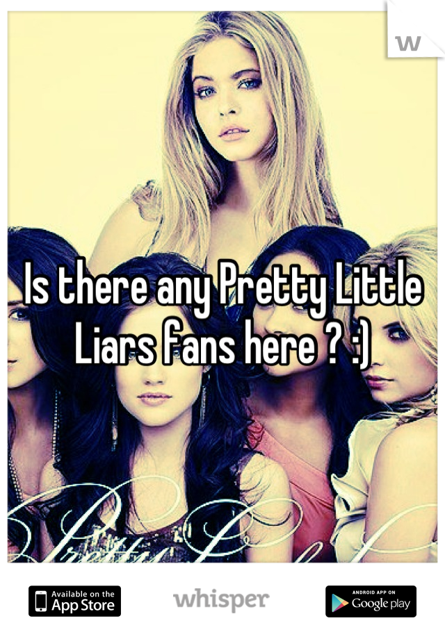 Is there any Pretty Little Liars fans here ? :)