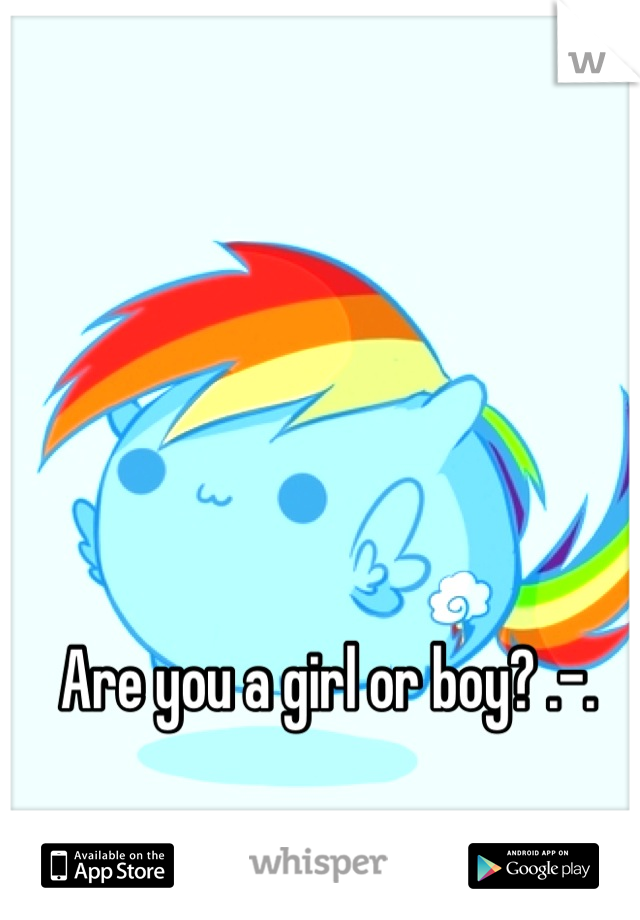 Are you a girl or boy? .-.