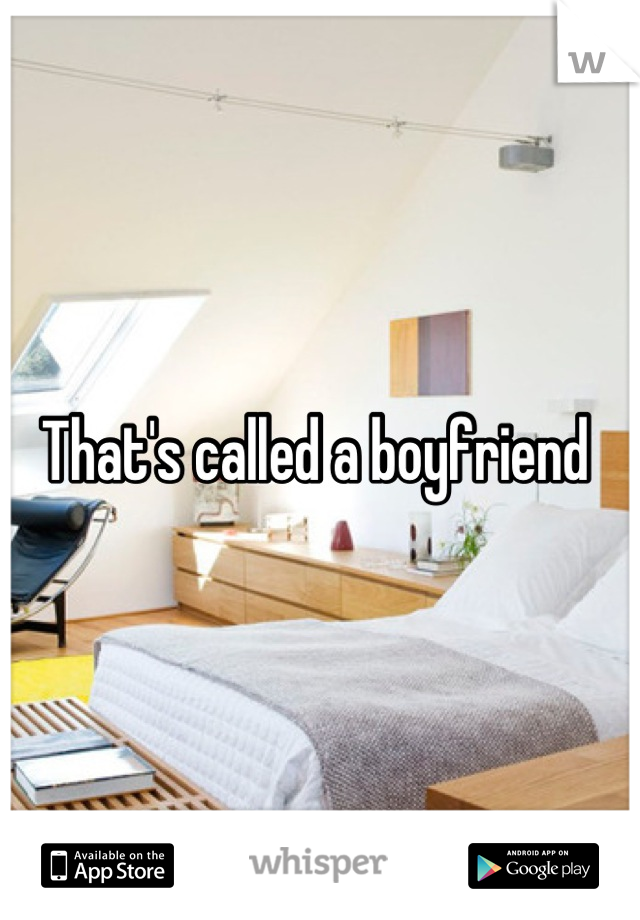 That's called a boyfriend 
