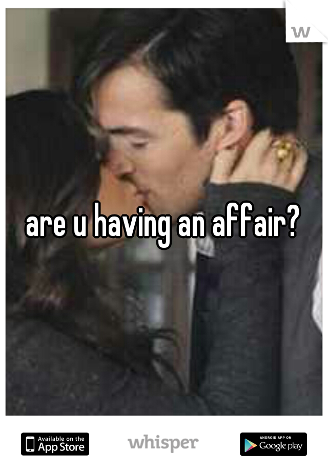 are u having an affair?