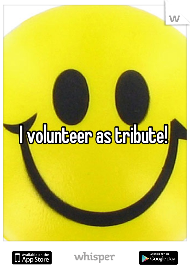 I volunteer as tribute! 