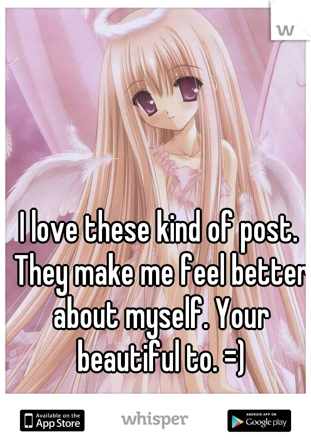 I love these kind of post. They make me feel better about myself. Your beautiful to. =)