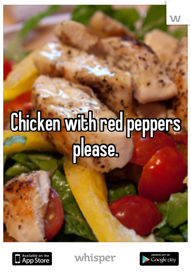 Chicken with red peppers please.