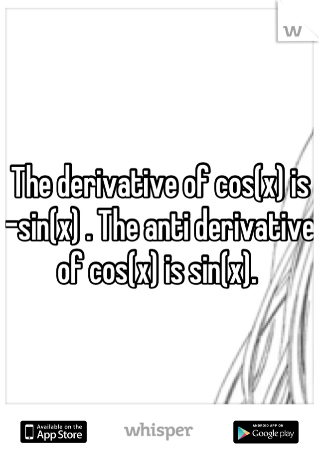 The derivative of cos(x) is -sin(x) . The anti derivative of cos(x) is sin(x). 