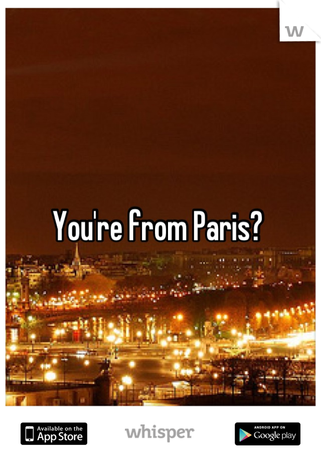 You're from Paris? 