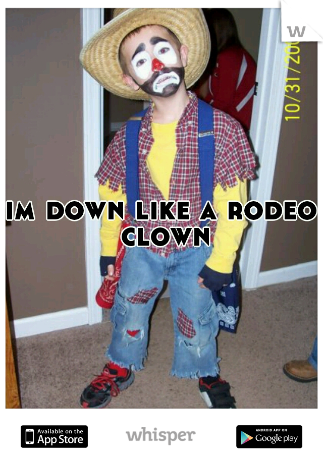 im down like a rodeo clown