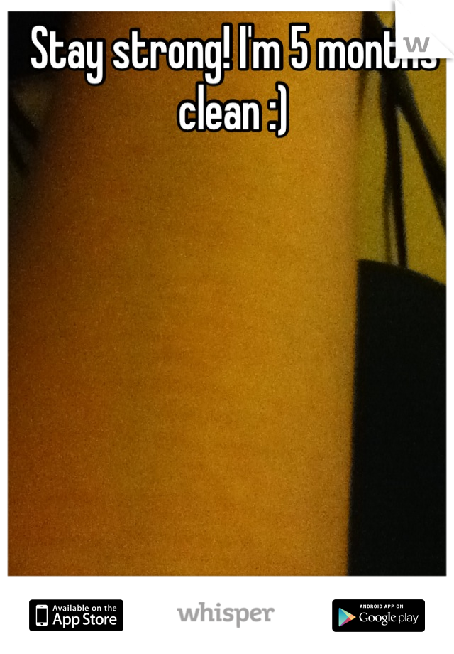 Stay strong! I'm 5 months clean :)