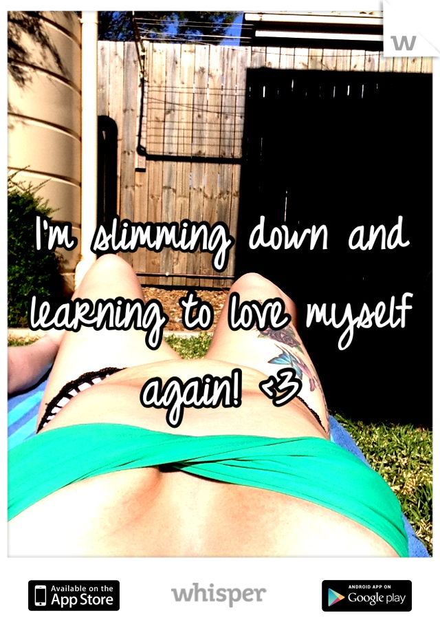 I'm slimming down and learning to love myself again! <3