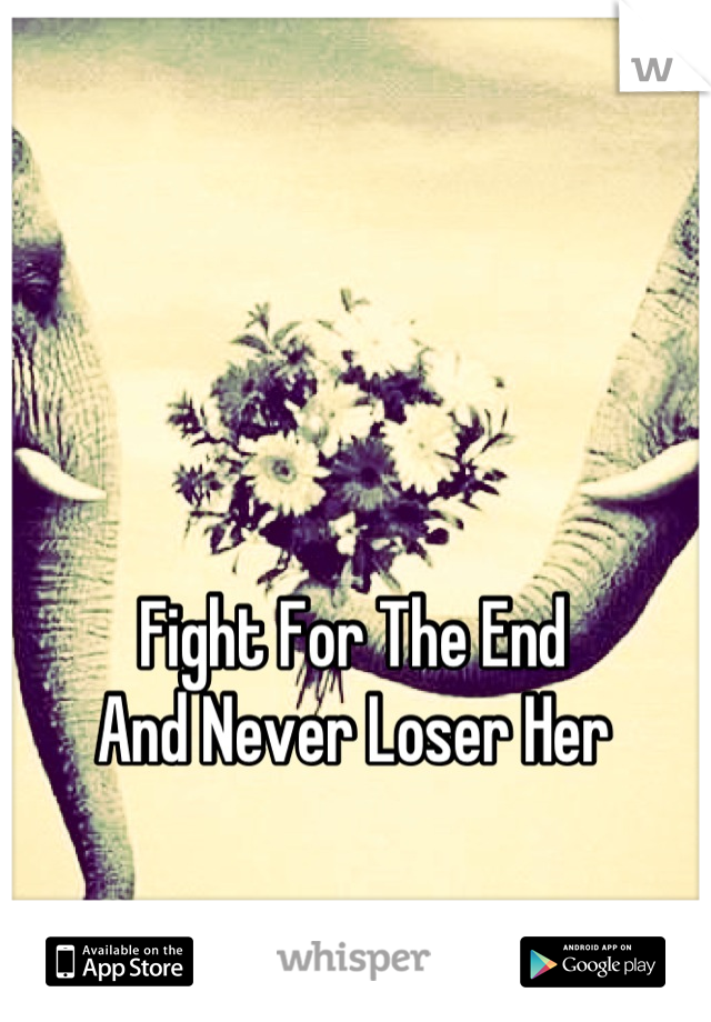 Fight For The End 
And Never Loser Her