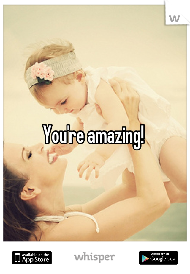 You're amazing! 