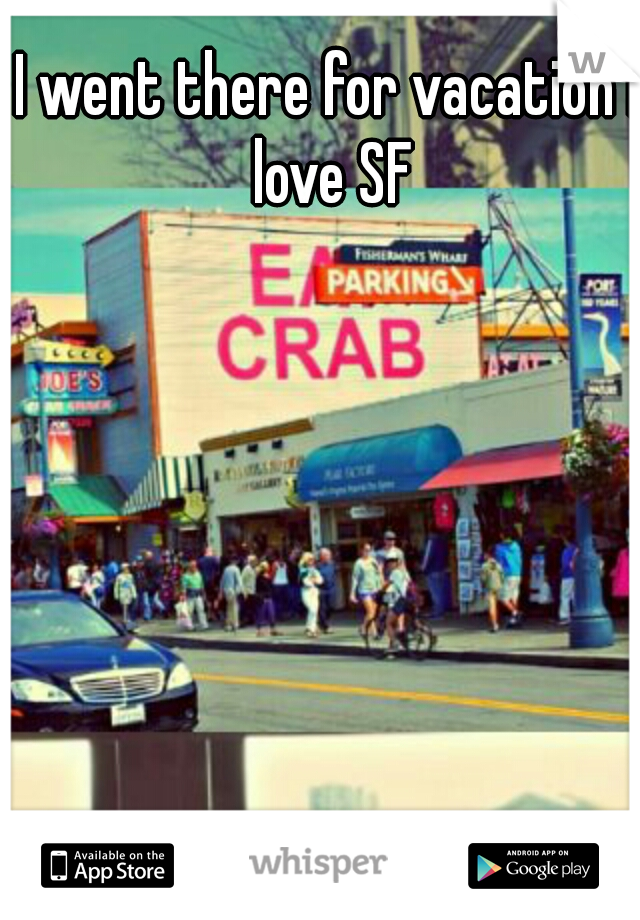 I went there for vacation I love SF