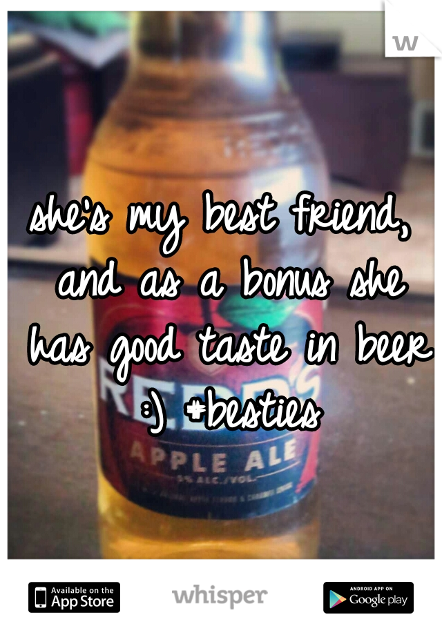 she's my best friend, and as a bonus she has good taste in beer :) #besties