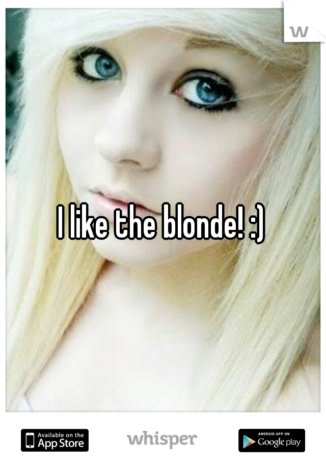 I like the blonde! :)