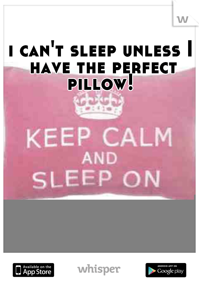 i can't sleep unless I have the perfect pillow! 