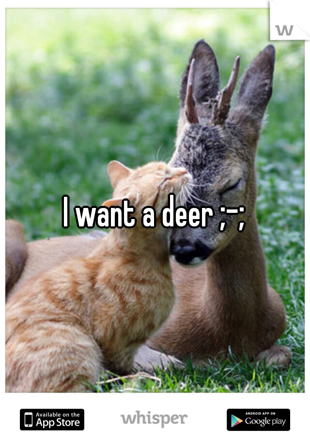 I want a deer ;-;