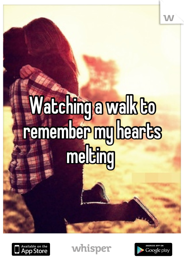 Watching a walk to remember my hearts melting 