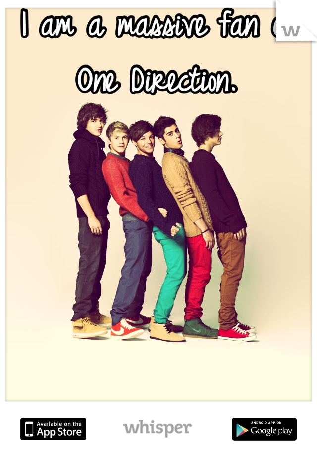 I am a massive fan of One Direction.